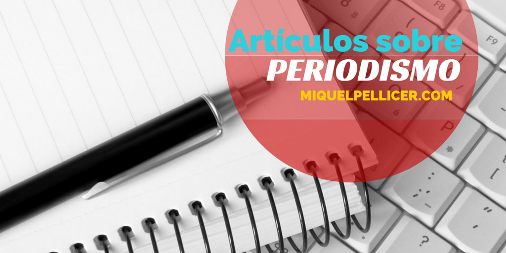 Los mejores artículos sobre periodismo en MiquelPellicer.com